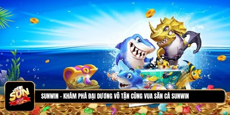 Khám phá đại dương vô tận cùng Vua Săn Cá Sunwin