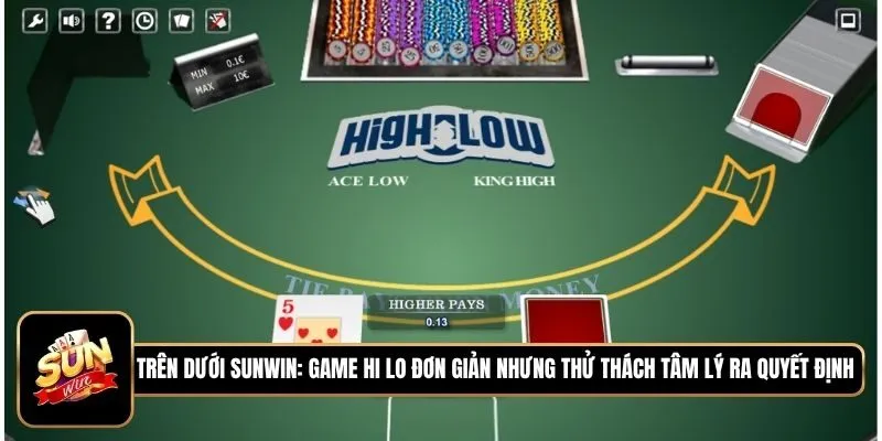 Trên Dưới Sunwin: Game Hi Lo Đơn Giản Nhưng Thử Thách Tâm Lý Ra Quyết Định